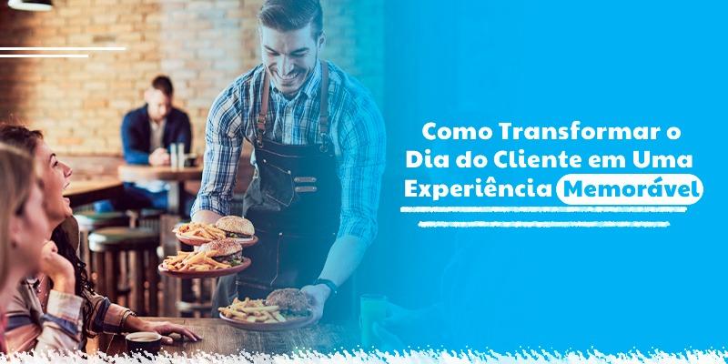 Como Transformar o dia do cliente em uma experiência memorável